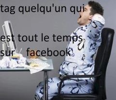 Tag quelqu'un qui passe sa vie sur Facebook