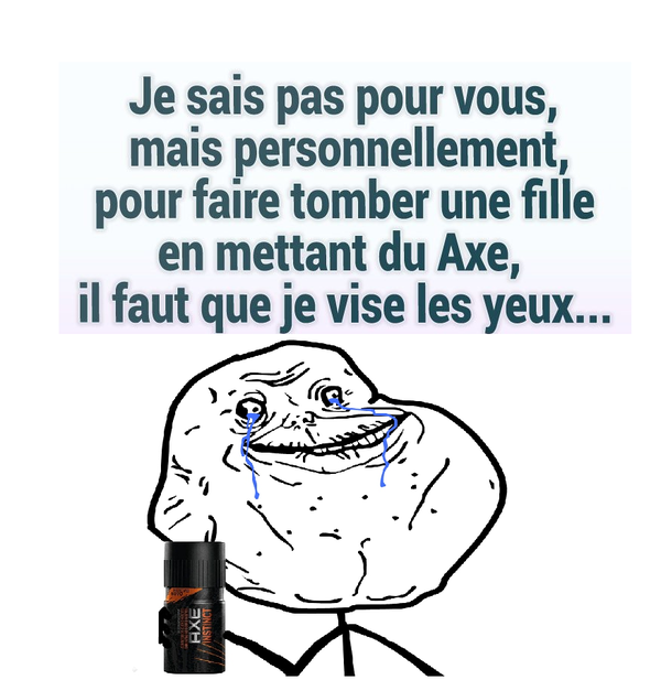 Forever Alone a essayé Axe...