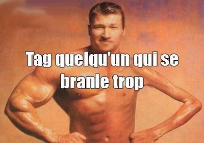 Tag quelqu'un qui se branle trop